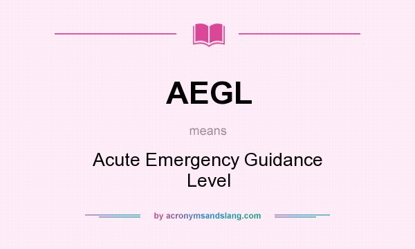 What does AEGL mean? It stands for Acute Emergency Guidance Level
