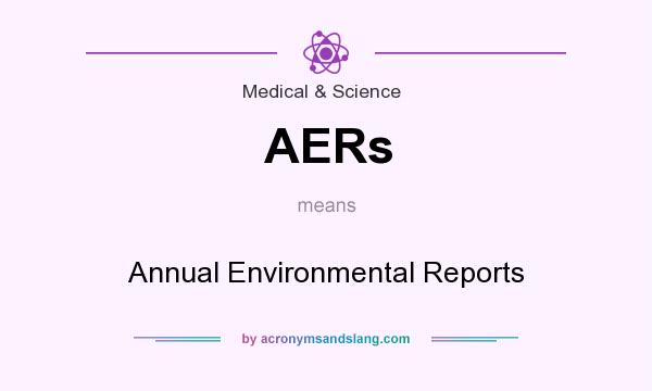 What does AERs mean? It stands for Annual Environmental Reports