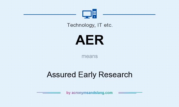 What does AER mean? It stands for Assured Early Research