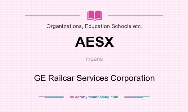 What does AESX mean? It stands for GE Railcar Services Corporation