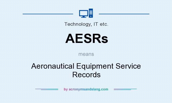What does AESRs mean? It stands for Aeronautical Equipment Service Records