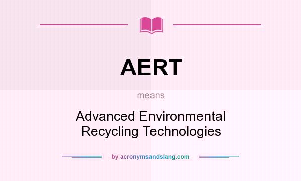 What does AERT mean? It stands for Advanced Environmental Recycling Technologies