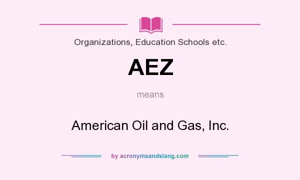 What does AEZ mean? It stands for American Oil and Gas, Inc.