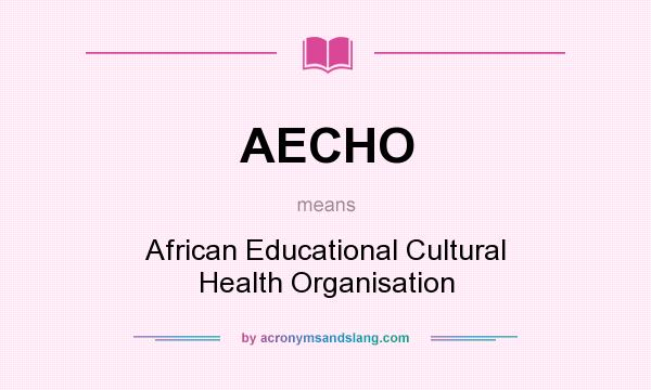 What does AECHO mean? It stands for African Educational Cultural Health Organisation