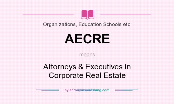 What does AECRE mean? It stands for Attorneys & Executives in Corporate Real Estate