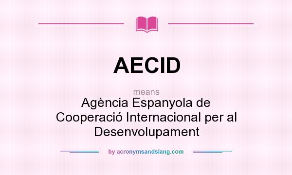 What does AECID mean? It stands for Agència Espanyola de Cooperació Internacional per al Desenvolupament