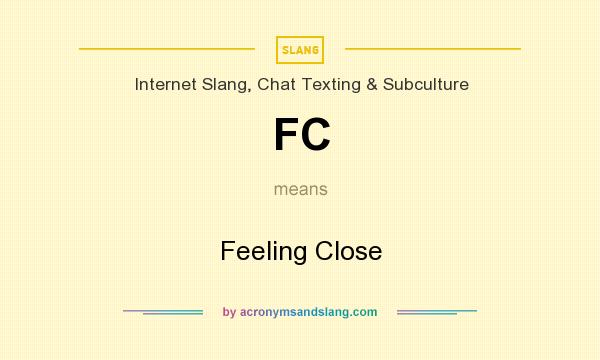 What does FC mean? It stands for Feeling Close