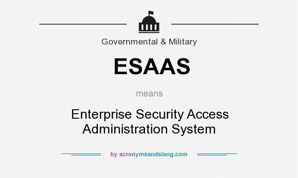 What does ESAAS mean? It stands for Enterprise Security Access Administration System