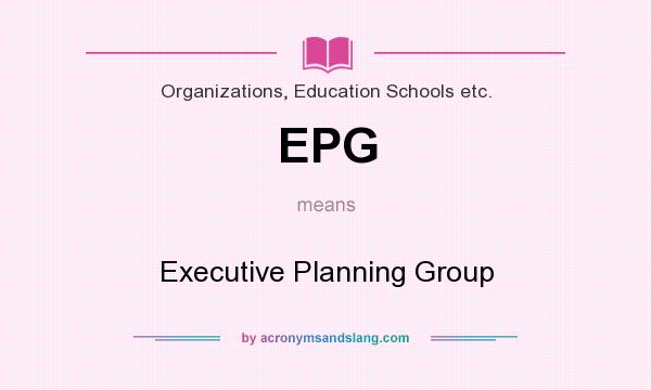 What does EPG mean? It stands for Executive Planning Group