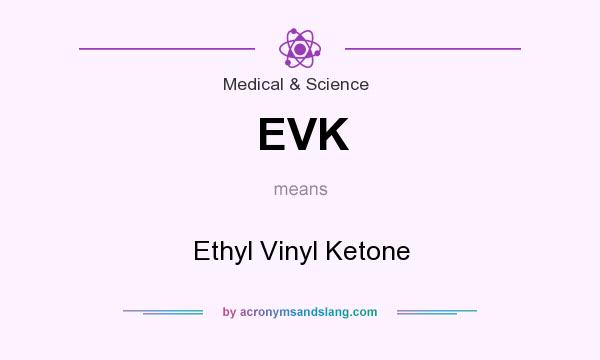 What does EVK mean? It stands for Ethyl Vinyl Ketone