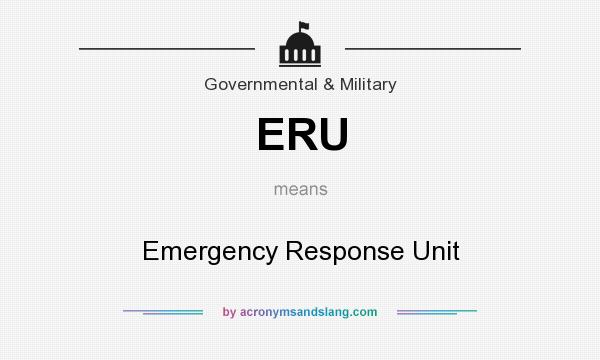What does ERU mean? It stands for Emergency Response Unit