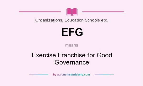 What does EFG mean? It stands for Exercise Franchise for Good Governance