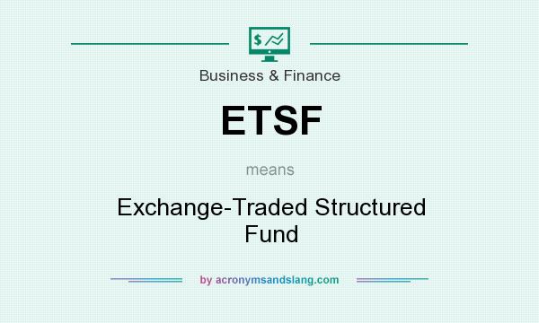 What does ETSF mean? It stands for Exchange-Traded Structured Fund
