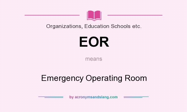 What does EOR mean? It stands for Emergency Operating Room