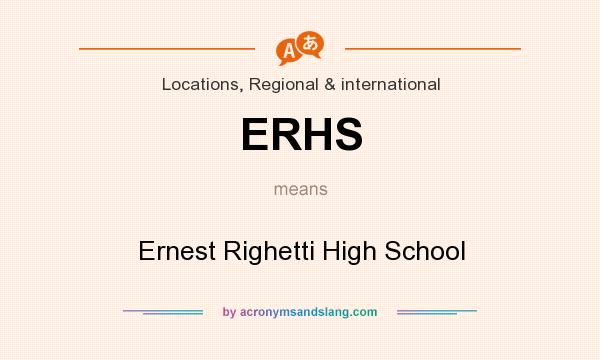 What does ERHS mean? It stands for Ernest Righetti High School
