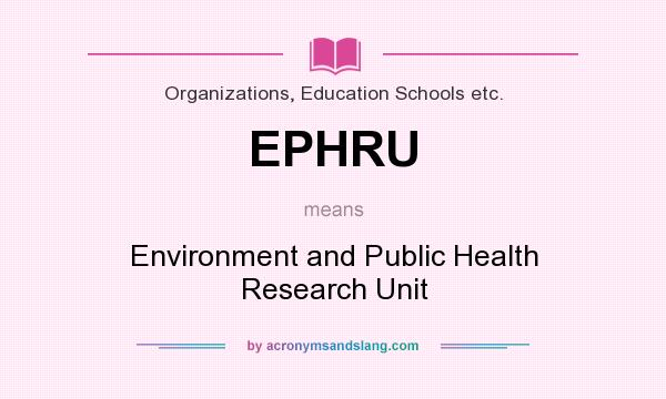 What does EPHRU mean? It stands for Environment and Public Health Research Unit