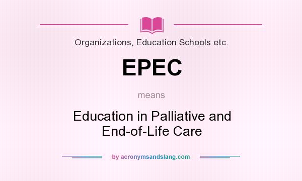 What does EPEC mean? It stands for Education in Palliative and End-of-Life Care
