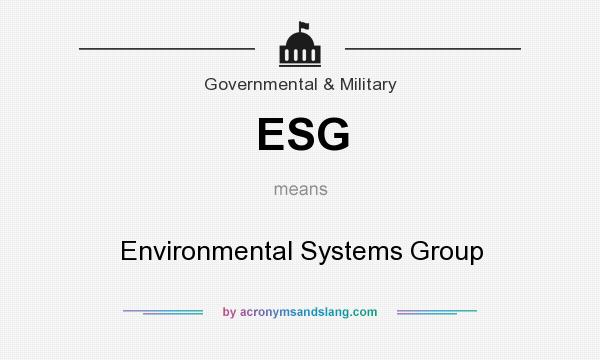 What does ESG mean? It stands for Environmental Systems Group
