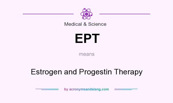 What does EPT mean? It stands for Estrogen and Progestin Therapy