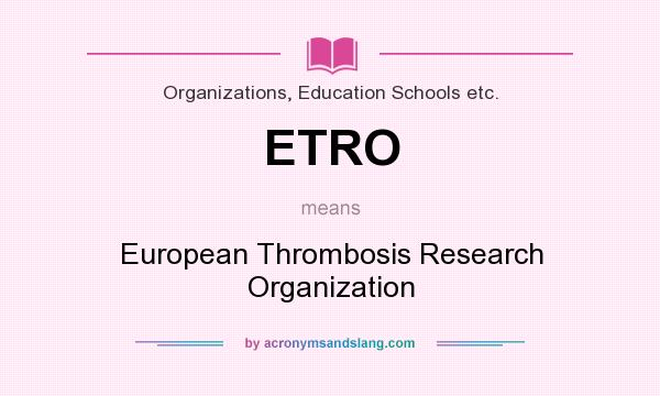 What does ETRO mean? It stands for European Thrombosis Research Organization