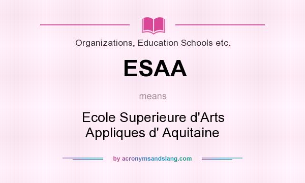 What does ESAA mean? It stands for Ecole Superieure d`Arts Appliques d` Aquitaine