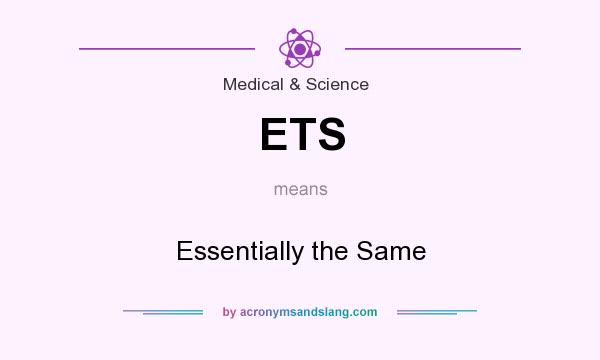 What does ETS mean? It stands for Essentially the Same
