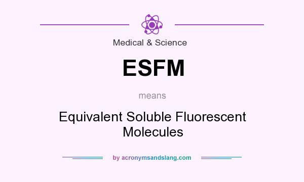 What does ESFM mean? It stands for Equivalent Soluble Fluorescent Molecules
