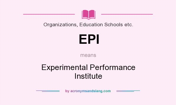 What does EPI mean? It stands for Experimental Performance Institute