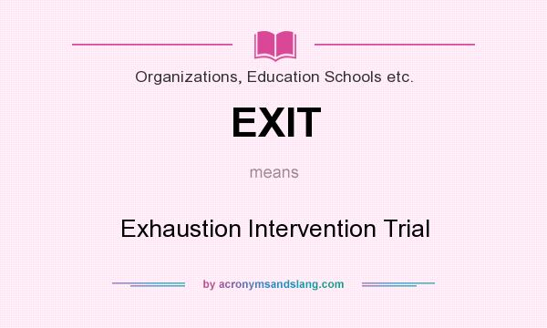 What does EXIT mean? It stands for Exhaustion Intervention Trial