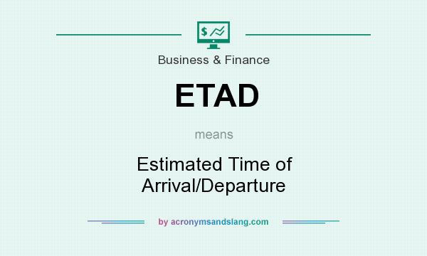 What does ETAD mean? It stands for Estimated Time of Arrival/Departure