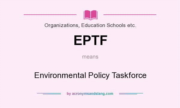 What does EPTF mean? It stands for Environmental Policy Taskforce