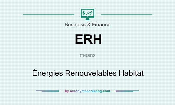 What does ERH mean? It stands for Énergies Renouvelables Habitat