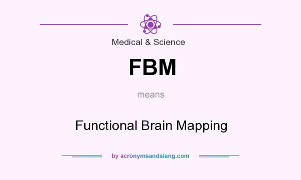 What does FBM mean? It stands for Functional Brain Mapping