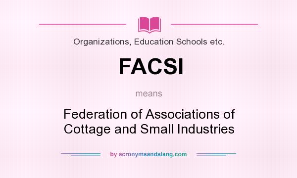 What does FACSI mean? It stands for Federation of Associations of Cottage and Small Industries