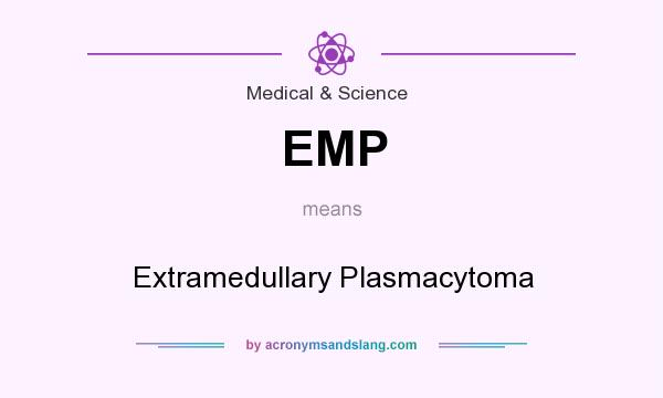 What does EMP mean? It stands for Extramedullary Plasmacytoma