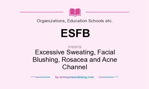 What does ESFB mean? It stands for Excessive Sweating, Facial Blushing, Rosacea and Acne Channel