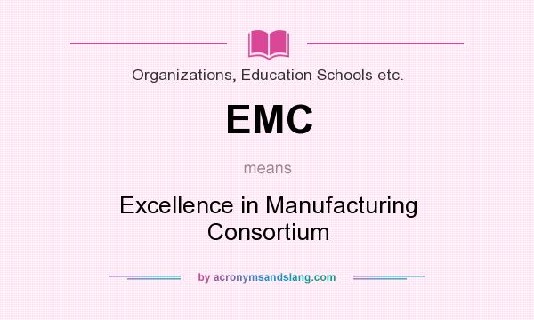 What does EMC mean? It stands for Excellence in Manufacturing Consortium