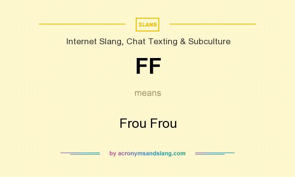 What does FF mean? It stands for Frou Frou