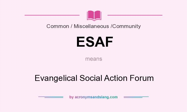What does ESAF mean? It stands for Evangelical Social Action Forum
