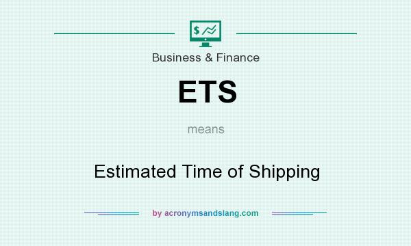 What does ETS mean? It stands for Estimated Time of Shipping