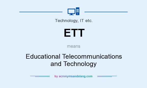 What does ETT mean? It stands for Educational Telecommunications and Technology