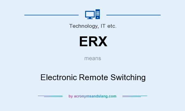 What does ERX mean? It stands for Electronic Remote Switching
