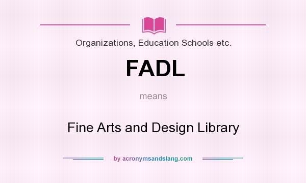 What does FADL mean? It stands for Fine Arts and Design Library
