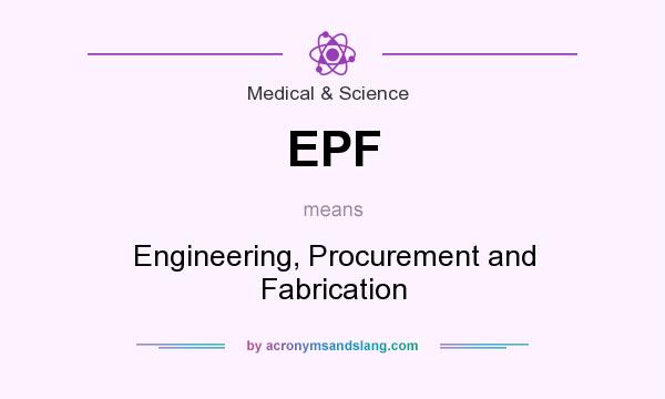 What does EPF mean? It stands for Engineering, Procurement and Fabrication