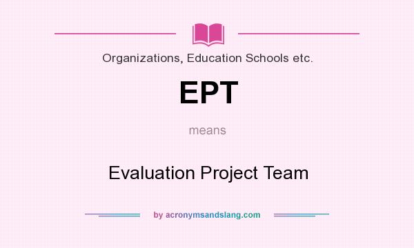 What does EPT mean? It stands for Evaluation Project Team
