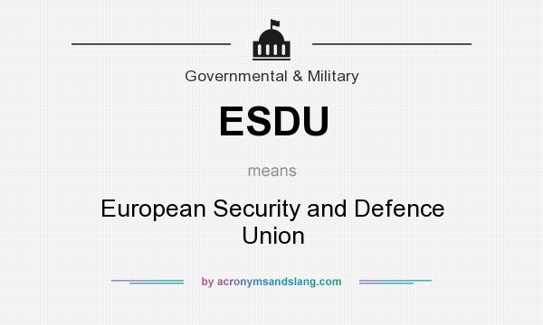 What does ESDU mean? It stands for European Security and Defence Union