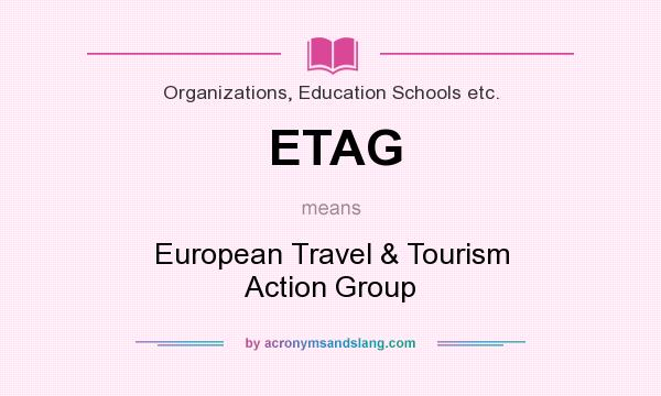 What does ETAG mean? It stands for European Travel & Tourism Action Group