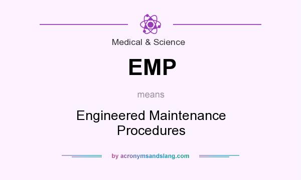 What does EMP mean? It stands for Engineered Maintenance Procedures