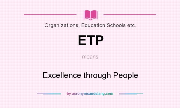 What does ETP mean? It stands for Excellence through People