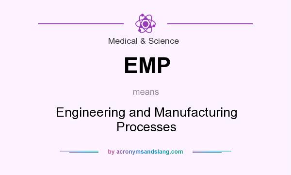 What does EMP mean? It stands for Engineering and Manufacturing Processes